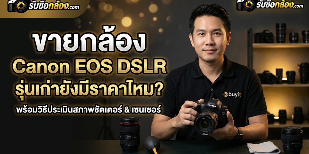 ภาพประกอบ ขายกล้อง Canon EOS DSLR รุ่นเก่ายังมีราคาไหม พร้อมวิธีประเมินสภาพชัตเตอร์และเซนเซอร์