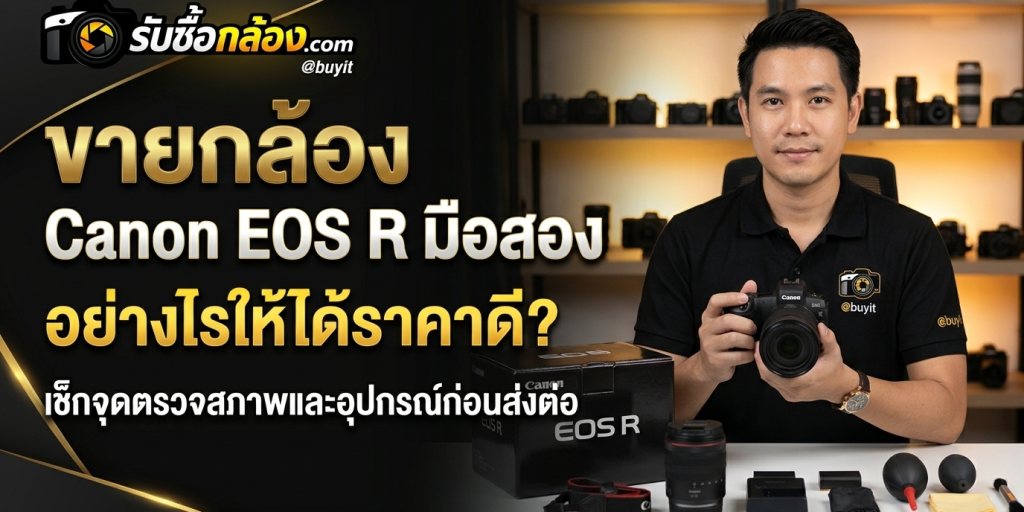 รูปประกอบบทความ ขายกล้อง Canon EOS R มือสอง อย่างไรให้ได้ราคาดี เช็กจุดตรวจสภาพและอุปกรณ์ก่อนส่งต่อ